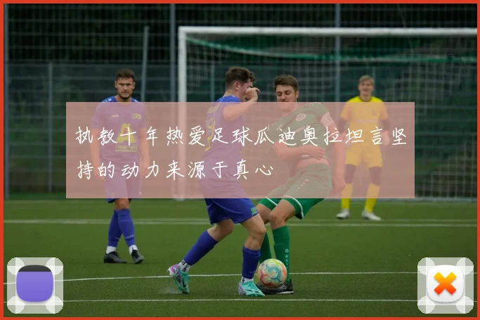 执教十年热爱足球瓜迪奥拉坦言坚持的动力来源于真心
