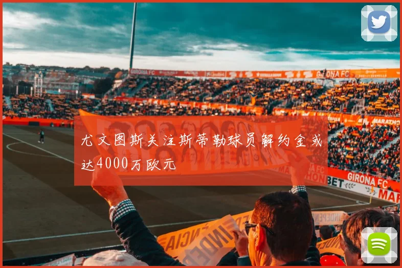 尤文图斯关注斯蒂勒球员解约金或达4000万欧元